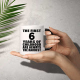 6th Birthday First 6 Years of Childhood Are The Hardest - 11oz Color Changing Mug
