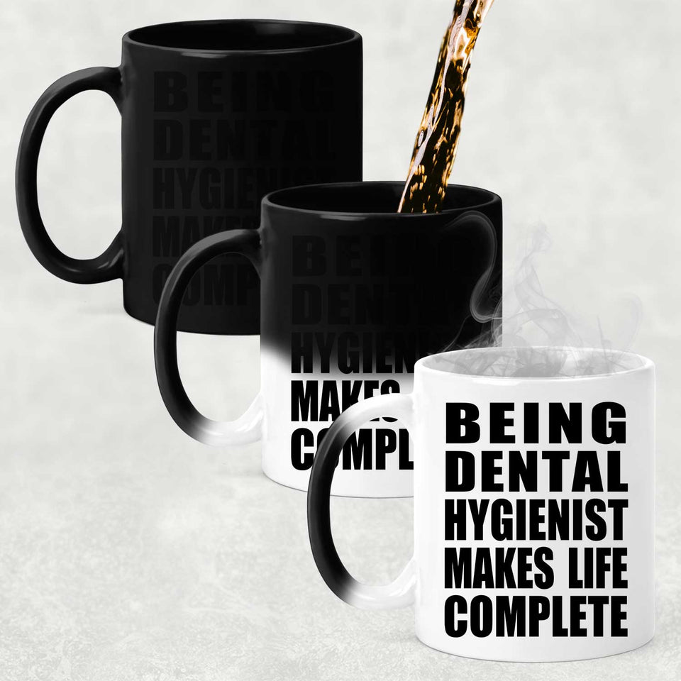 Being Dental Hygienist Makes Life Complete - 11oz Color Changing Mug