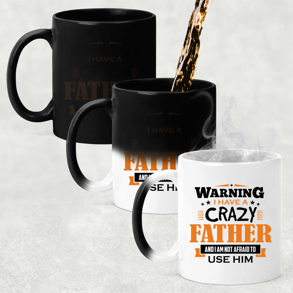 Warning I Have A Crazy Father & I Am Not Afraid To Use Him - 11 Oz Color Changing Mug