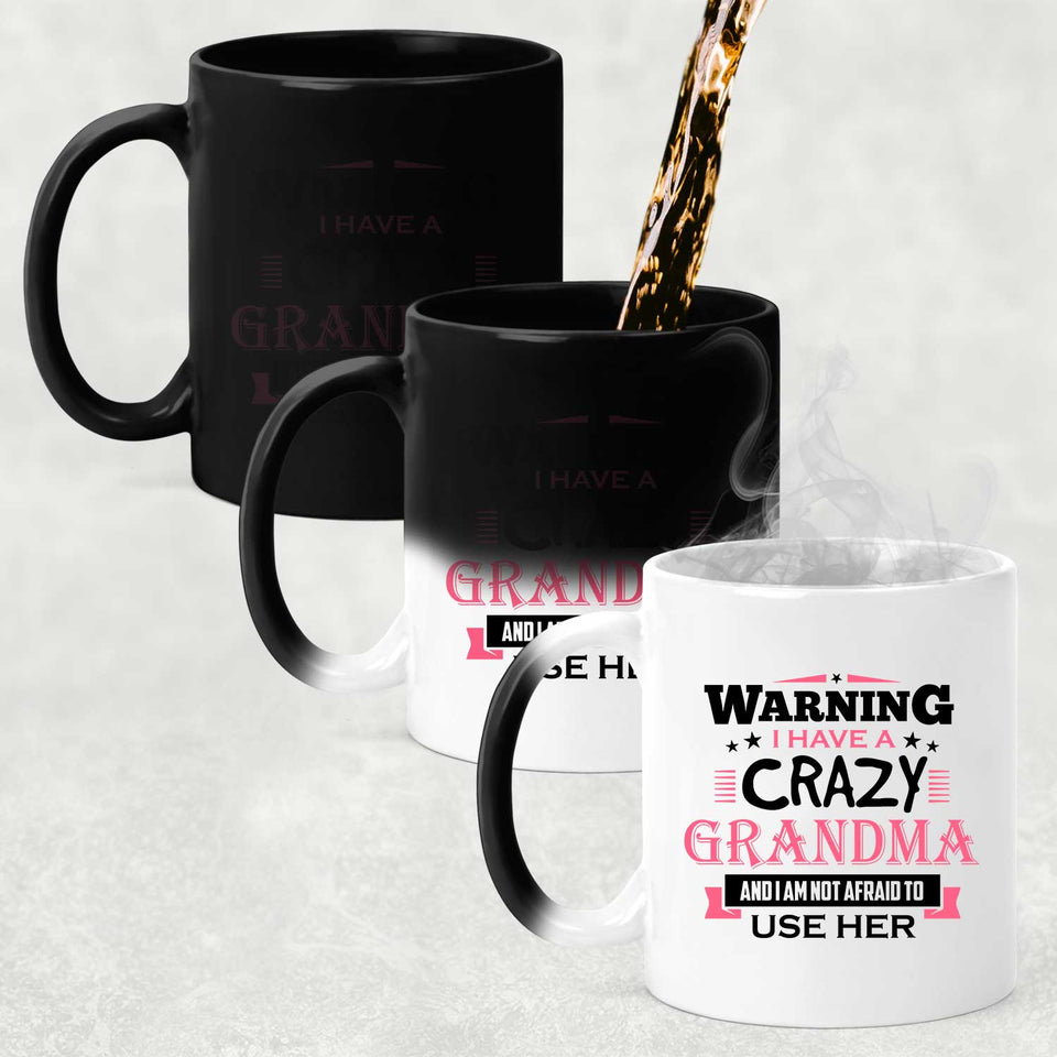 Warning I Have A Crazy Grandma & I Am Not Afraid To Use Her - 11 Oz Color Changing Mug