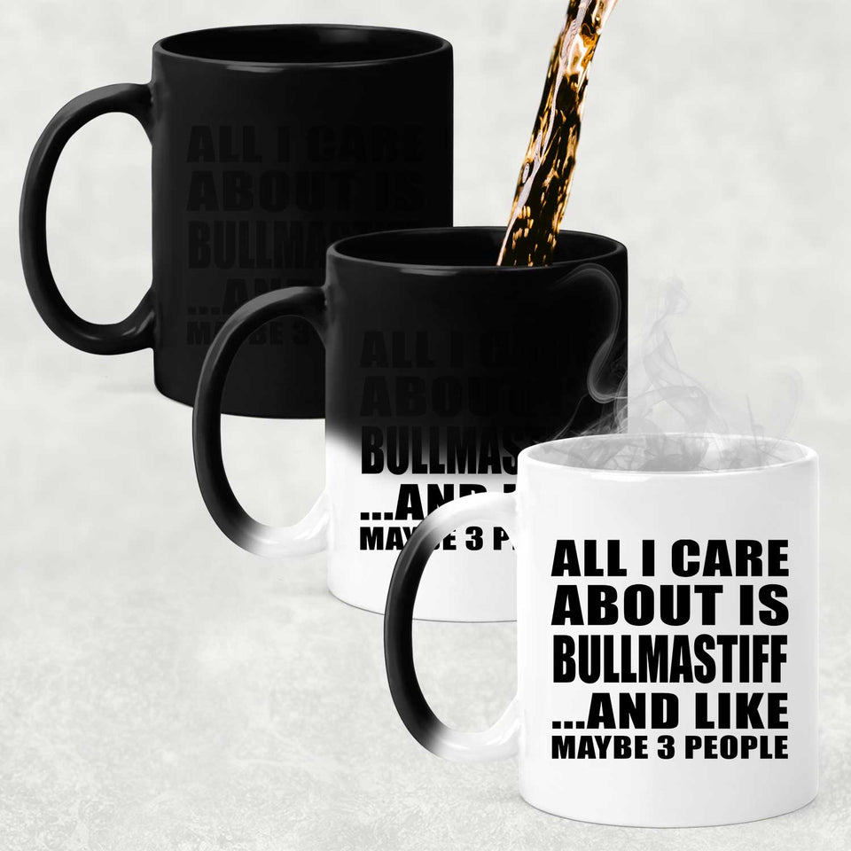 All I Care About Is Bullmastiff - 11 Oz Color Changing Mug