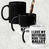 I Love My Boyfriend More Than Ballet - 11 Oz Color Changing Mug