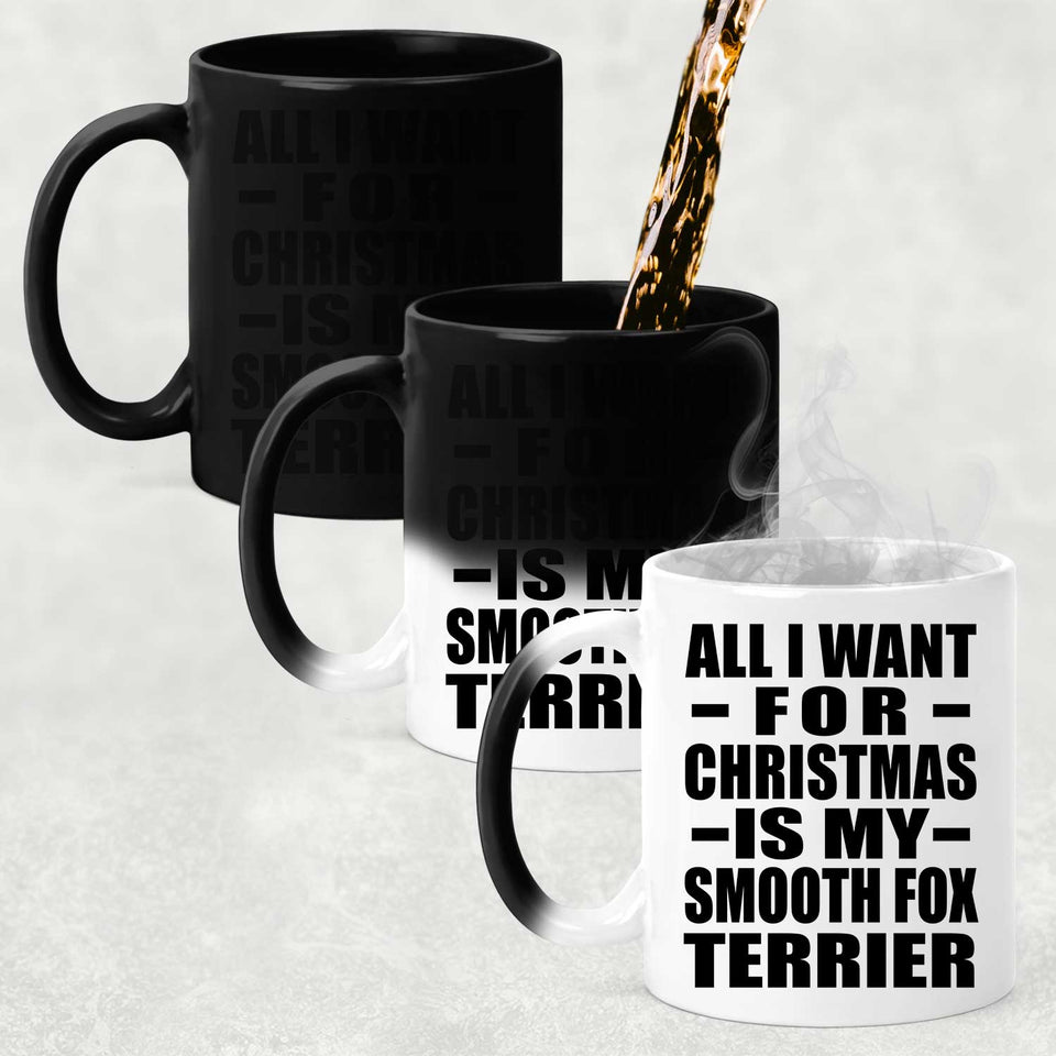 All I Want For Christmas Is My Smooth Fox Terrier - 11 Oz Color Changing Mug
