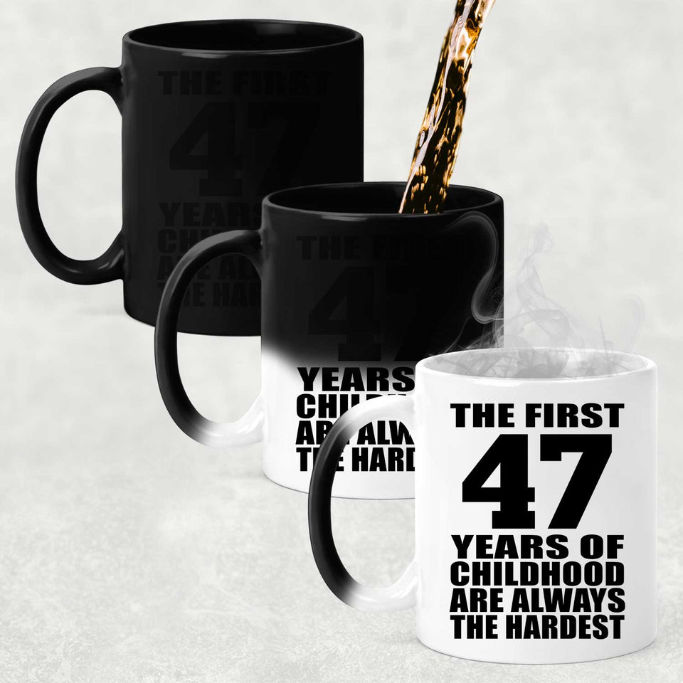 47th Birthday First 47 Years of Childhood Are The Hardest - 11oz Color Changing Mug