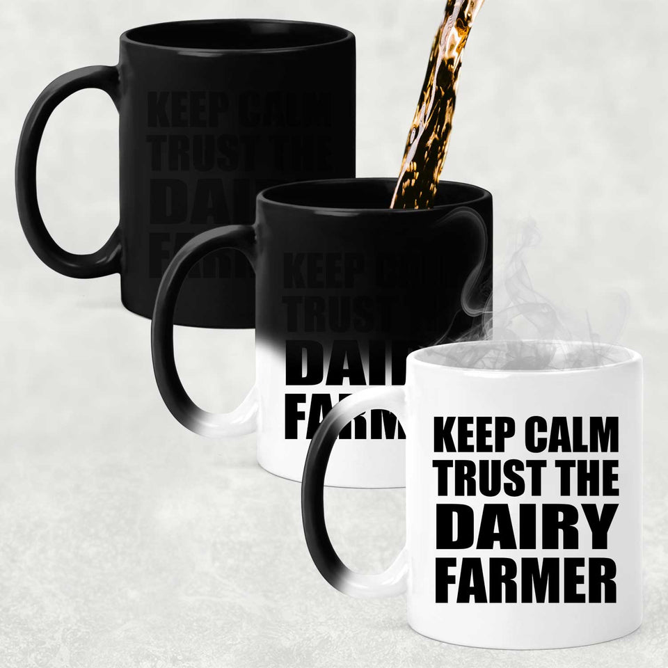 Keep Calm and Trust The Dairy Farmer - 11oz Color Changing Mug