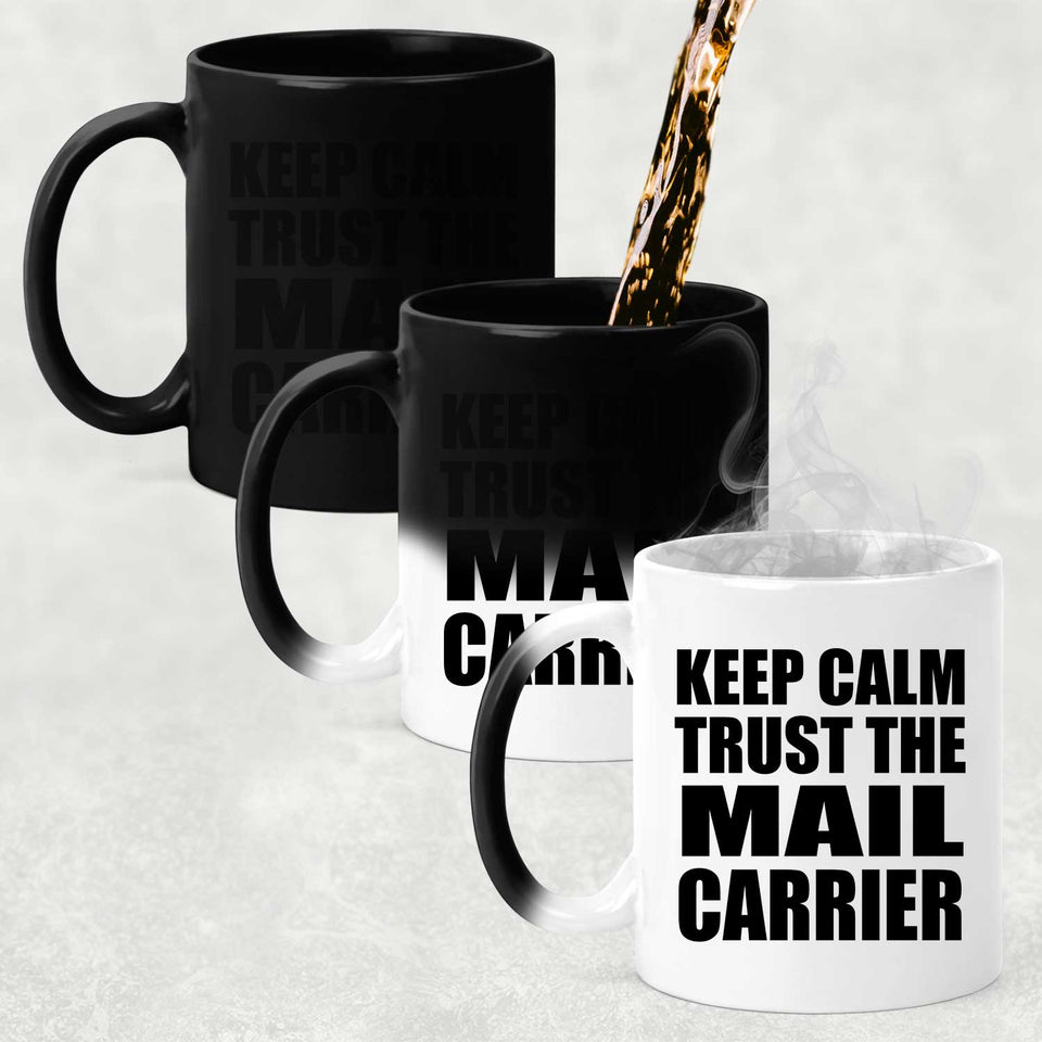 Keep Calm and Trust The Mail Carrier - 11oz Color Changing Mug