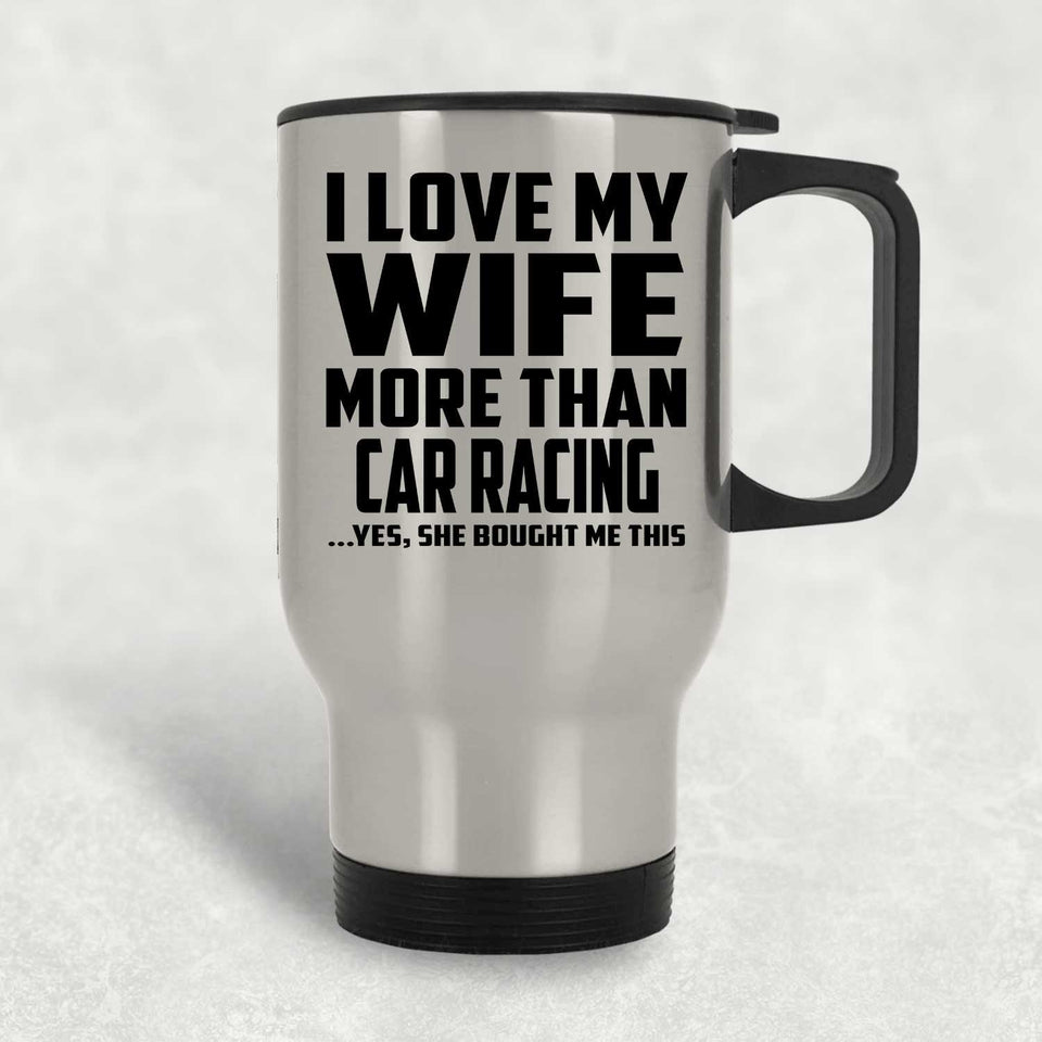 I Love My Wife More Than Car Racing - Silver Travel Mug