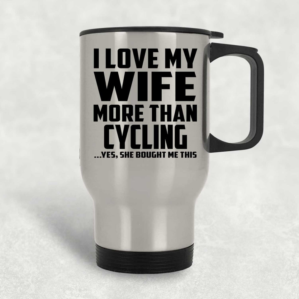 I Love My Wife More Than Cycling - Silver Travel Mug