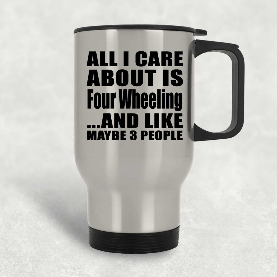 All I Care About Is Four Wheeling - Silver Travel Mug