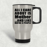 All I Care About Is Mother - Silver Travel Mug
