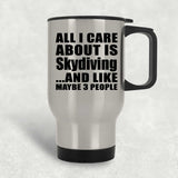 All I Care About Is Skydiving - Silver Travel Mug