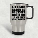 All I Care About Is Brussels Griffon - Silver Travel Mug