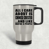 All I Care About Is Chinese Crested - Silver Travel Mug