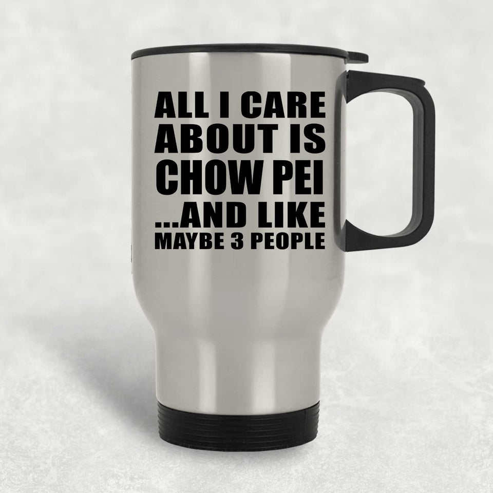 All I Care About Is Chow Pei - Silver Travel Mug