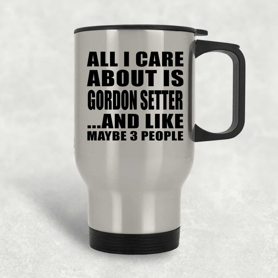 All I Care About Is Gordon Setter - Silver Travel Mug