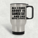 All I Care About Is Siamese Cat - Silver Travel Mug