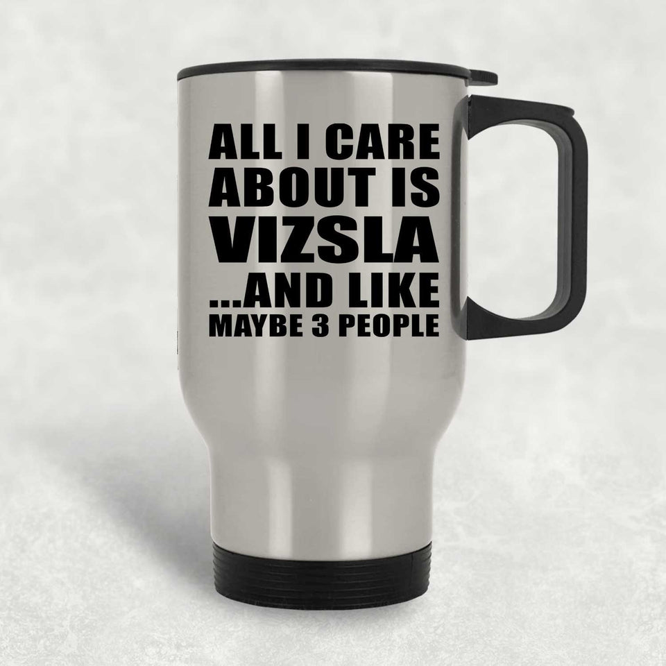 All I Care About Is Vizsla - Silver Travel Mug