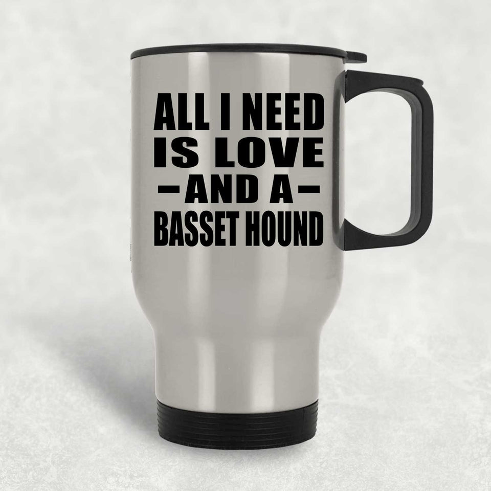 All I Need Is Love And A Basset Hound - Silver Travel Mug
