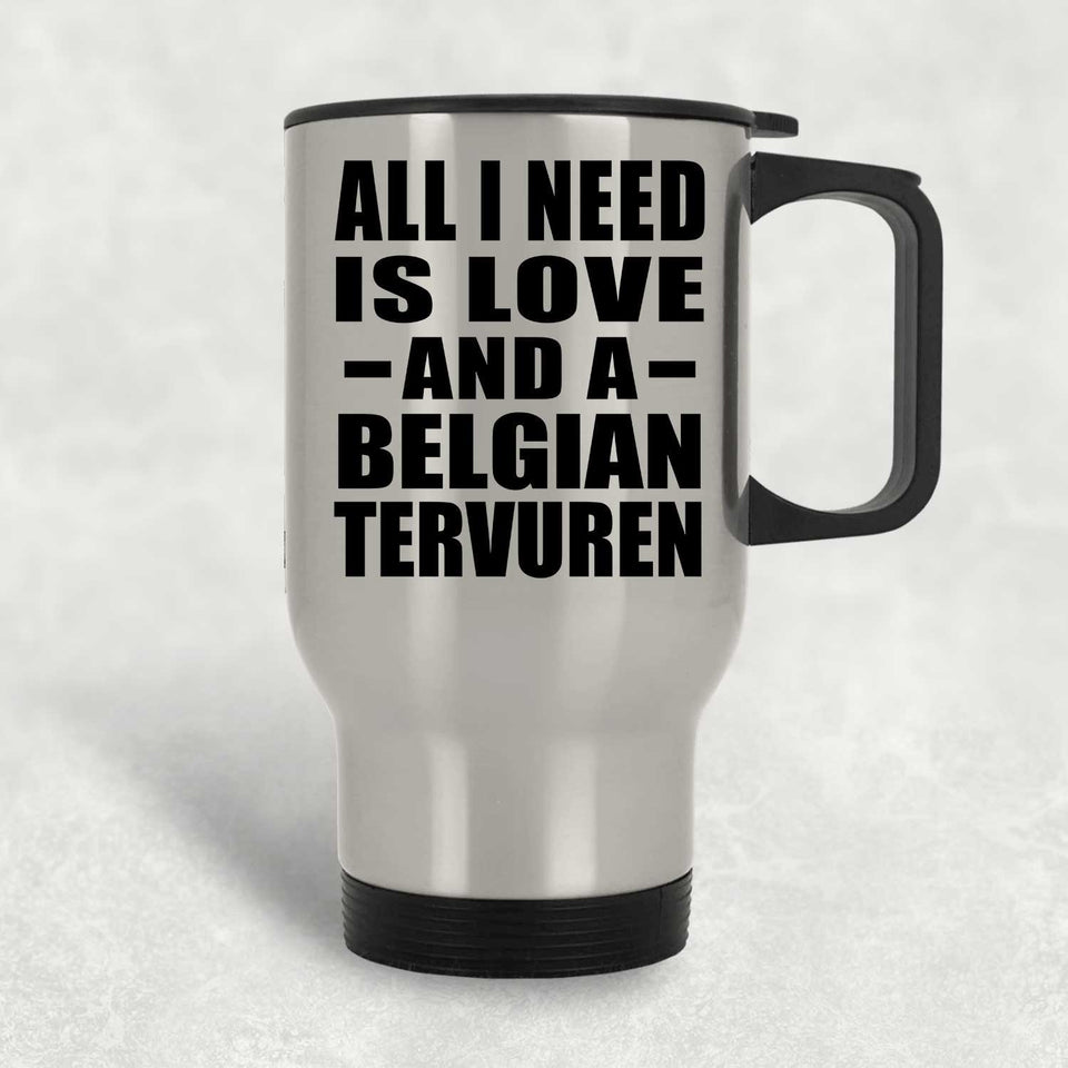 All I Need Is Love And A Belgian Tervuren - Silver Travel Mug