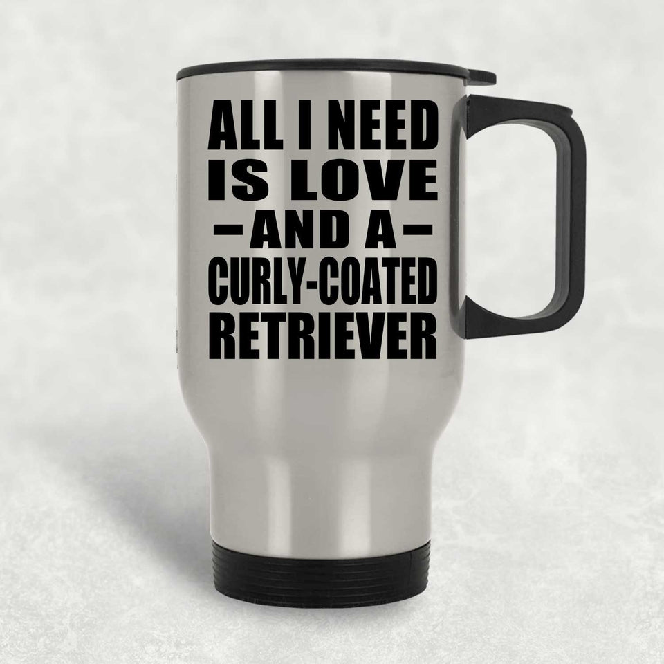 All I Need Is Love And A Curly-Coated Retriever - Silver Travel Mug
