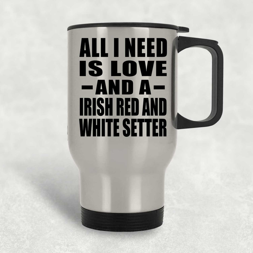 All I Need Is Love And A Irish Red And White Setter - Silver Travel Mug