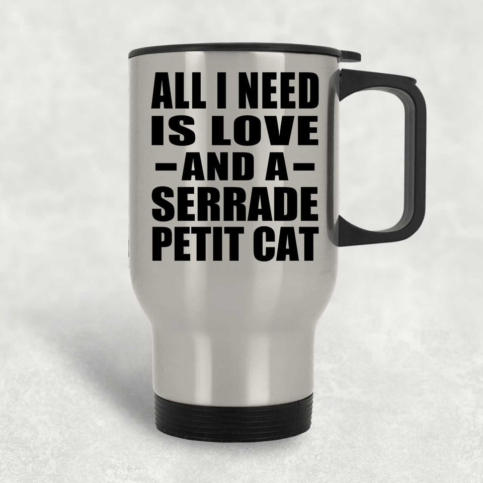 All I Need Is Love And A Serrade Petit Cat - Silver Travel Mug