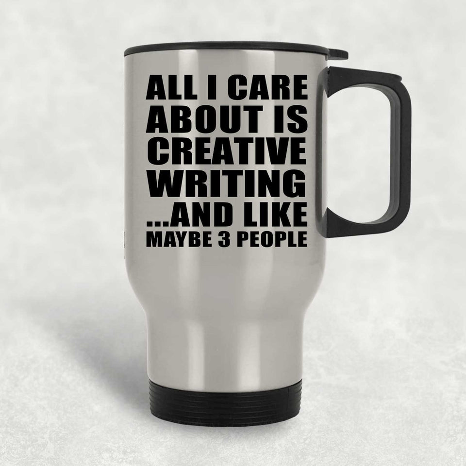 All I Care About Is Creative Writing - Silver Travel Mug