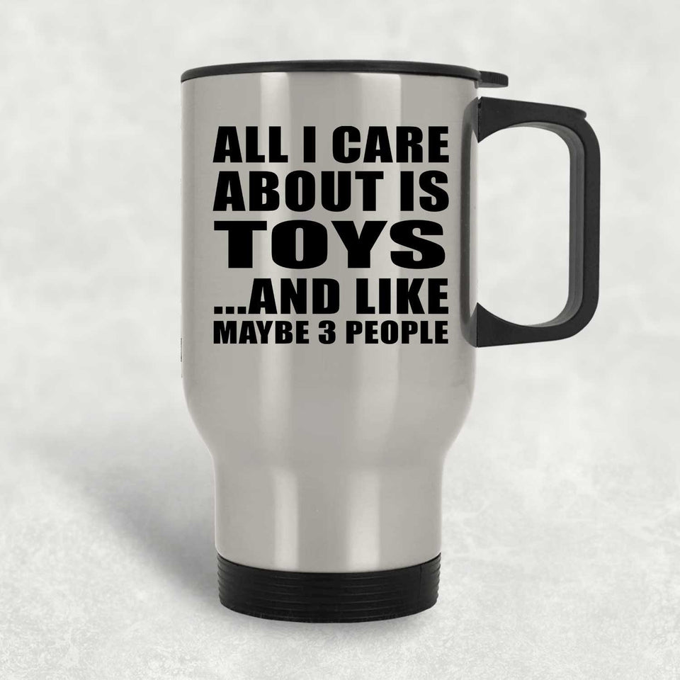 All I Care About Is Toys - Silver Travel Mug