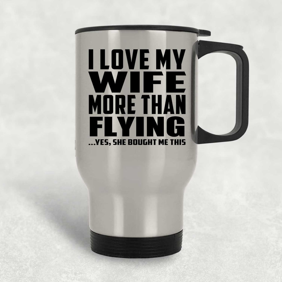 I Love My Wife More Than Flying - Silver Travel Mug