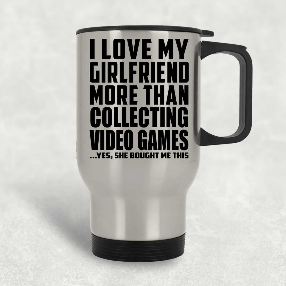I Love My Girlfriend More Than Collecting Video Games - Silver Travel Mug