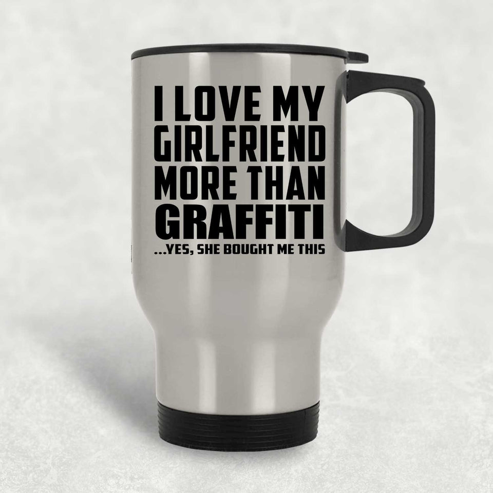 I Love My Girlfriend More Than Graffiti - Silver Travel Mug
