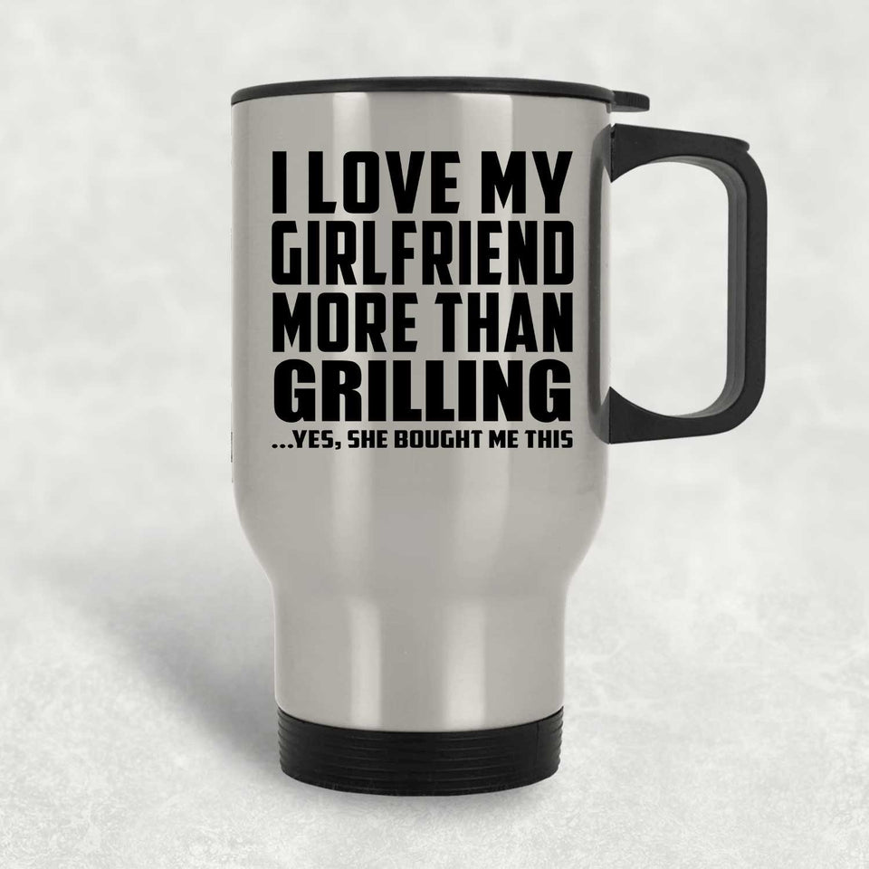 I Love My Girlfriend More Than Grilling - Silver Travel Mug
