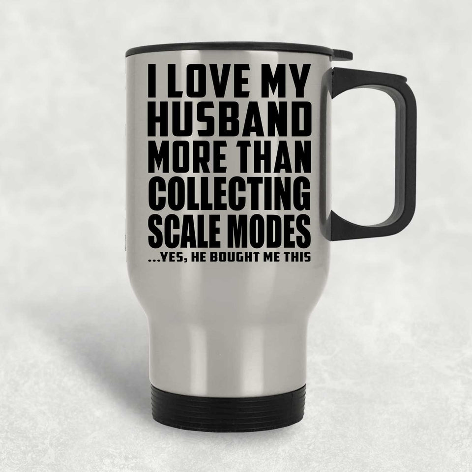 I Love My Husband More Than Collecting Scale Modes - Silver Travel Mug