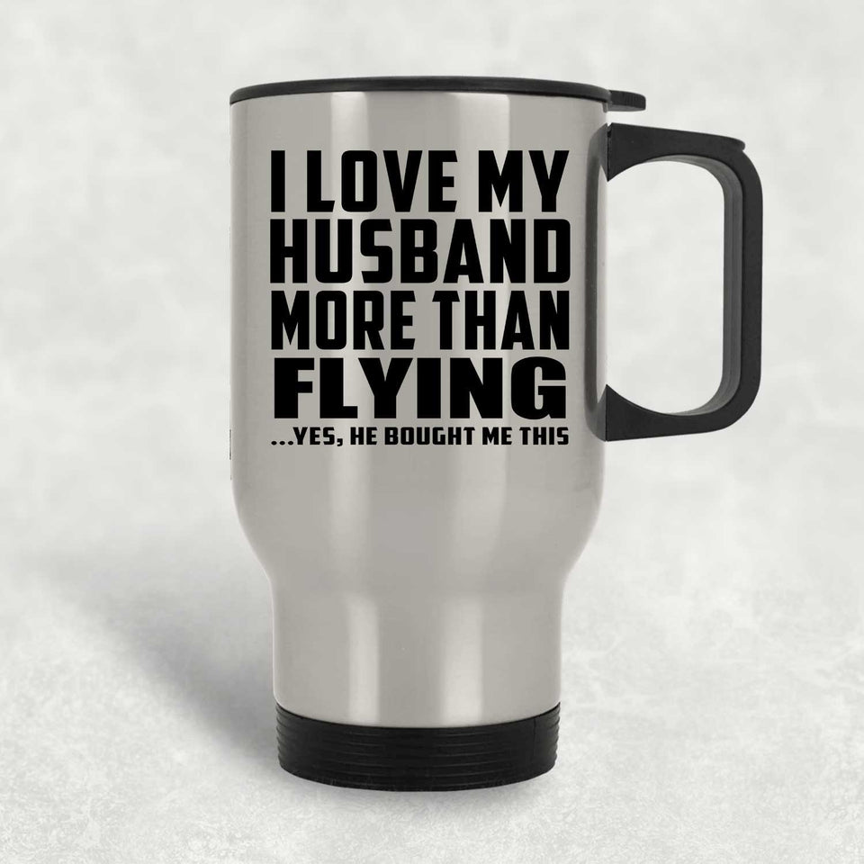 I Love My Husband More Than Flying - Silver Travel Mug
