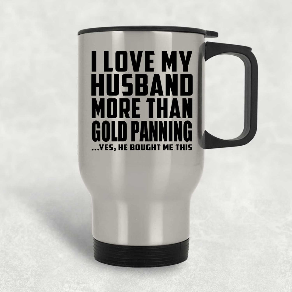 I Love My Husband More Than Gold Panning - Silver Travel Mug