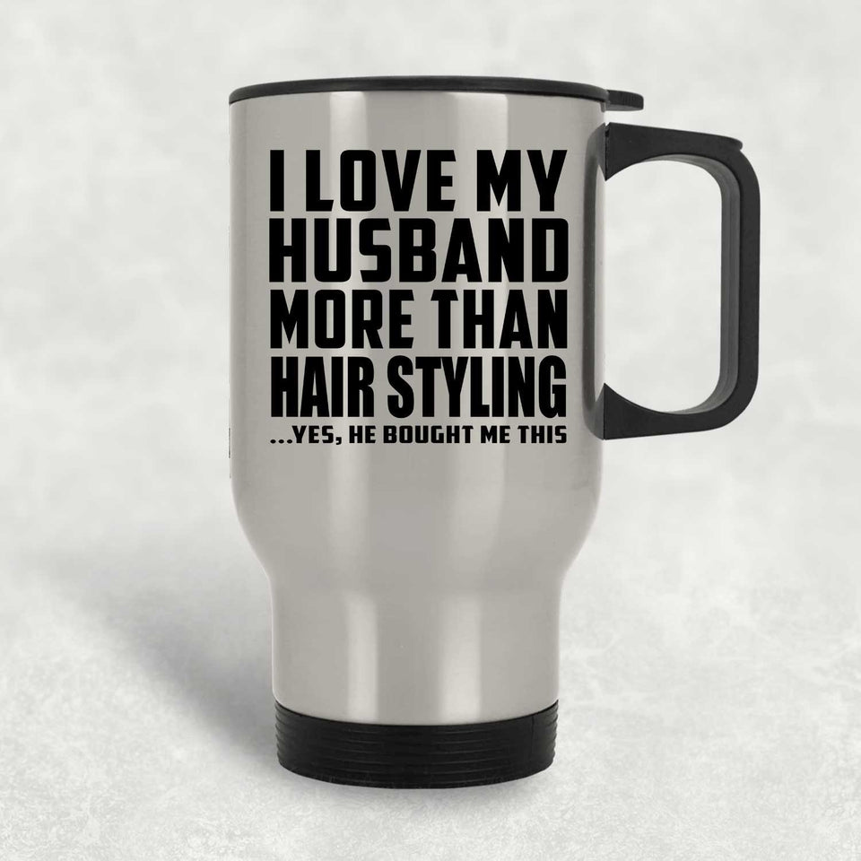 I Love My Husband More Than Hair Styling - Silver Travel Mug
