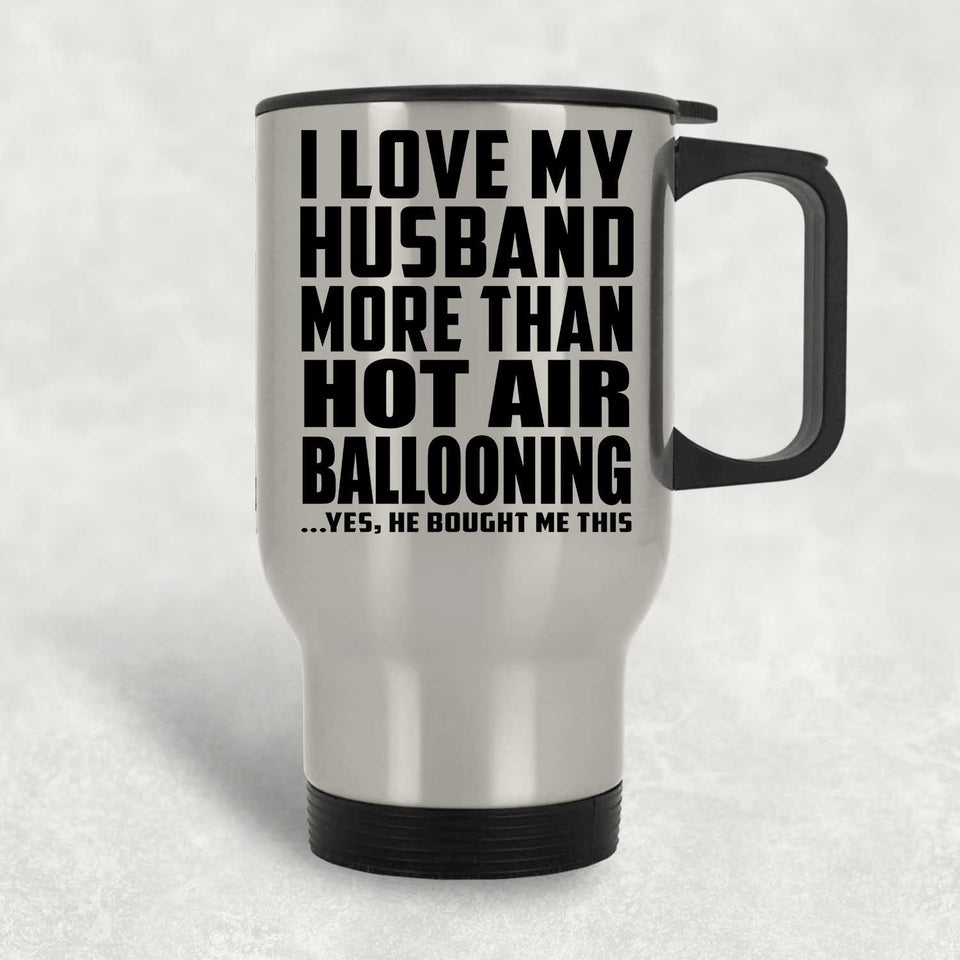 I Love My Husband More Than Hot Air Ballooning - Silver Travel Mug