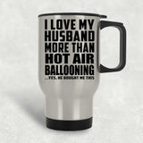 I Love My Husband More Than Hot Air Ballooning - Silver Travel Mug