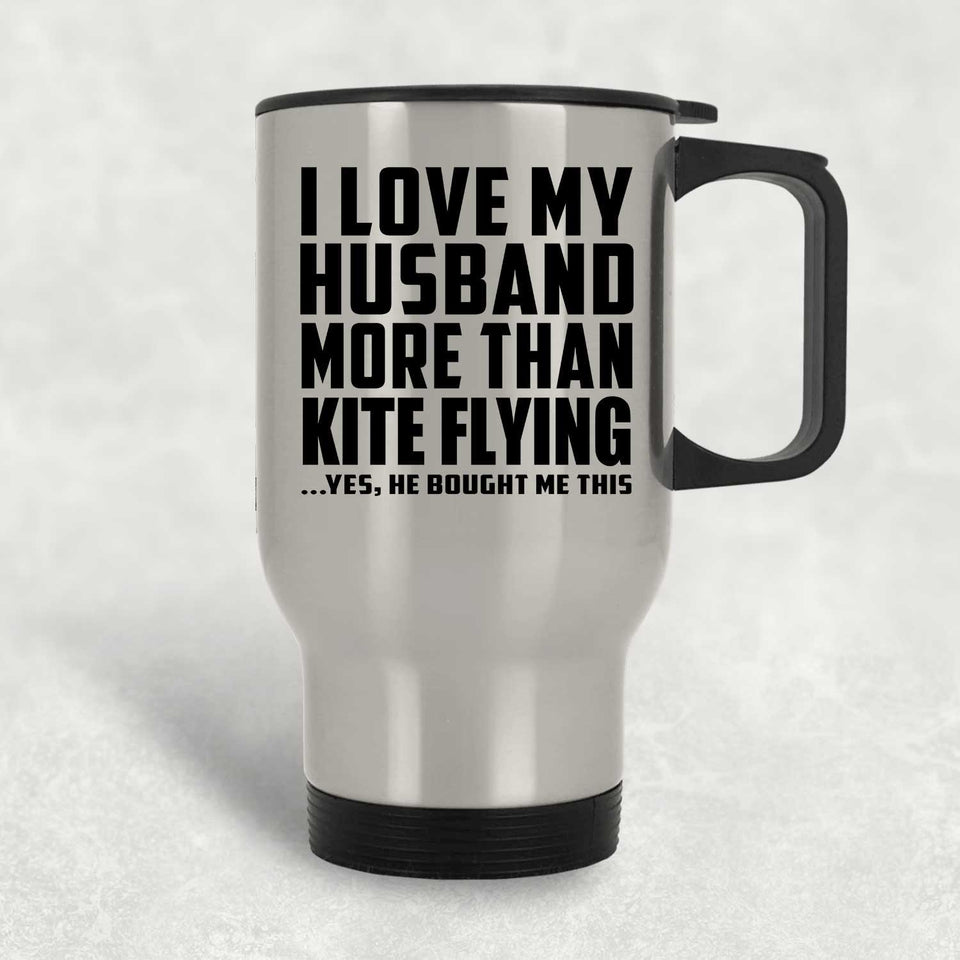 I Love My Husband More Than Kite Flying - Silver Travel Mug