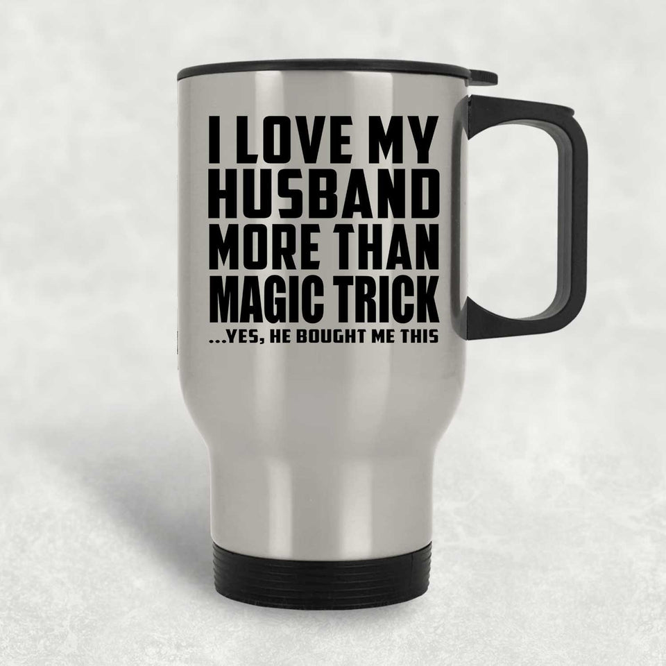 I Love My Husband More Than Magic Trick - Silver Travel Mug