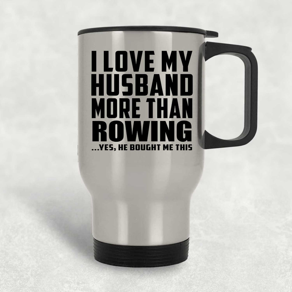 I Love My Husband More Than Rowing - Silver Travel Mug