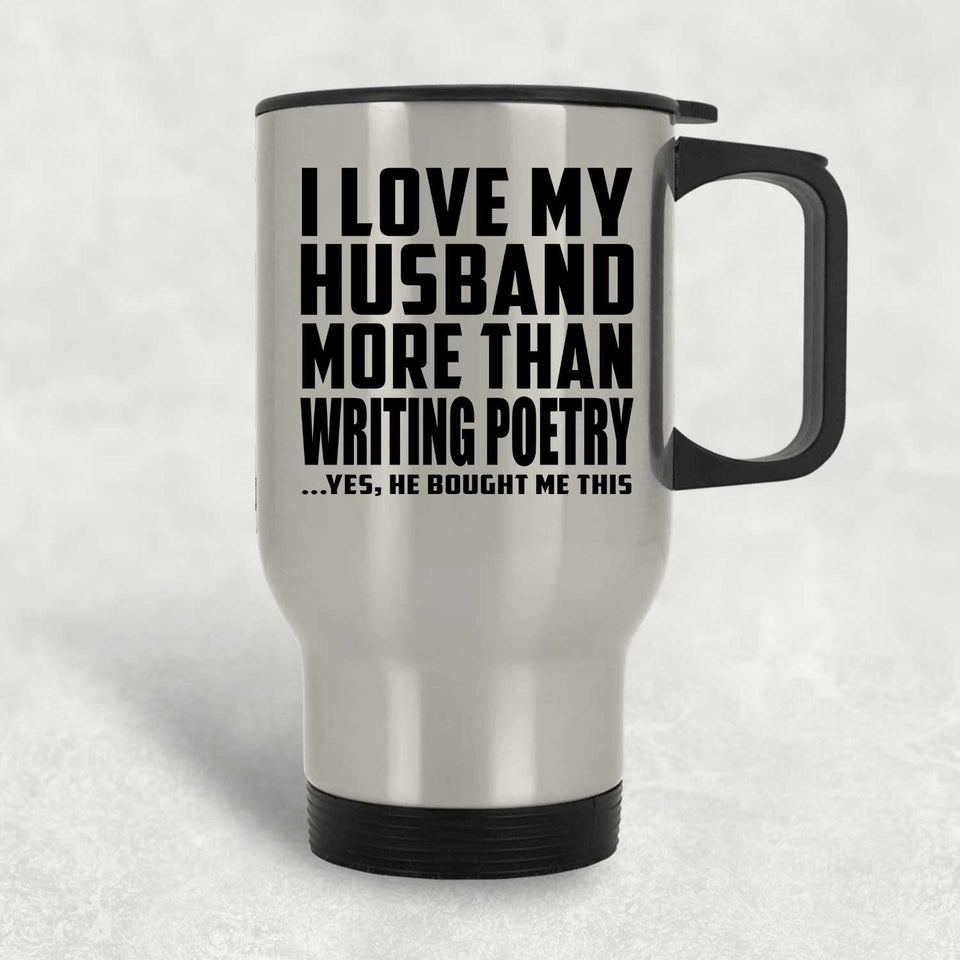 I Love My Husband More Than Writing Poetry - Silver Travel Mug