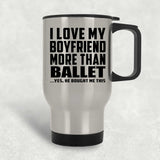 I Love My Boyfriend More Than Ballet - Silver Travel Mug