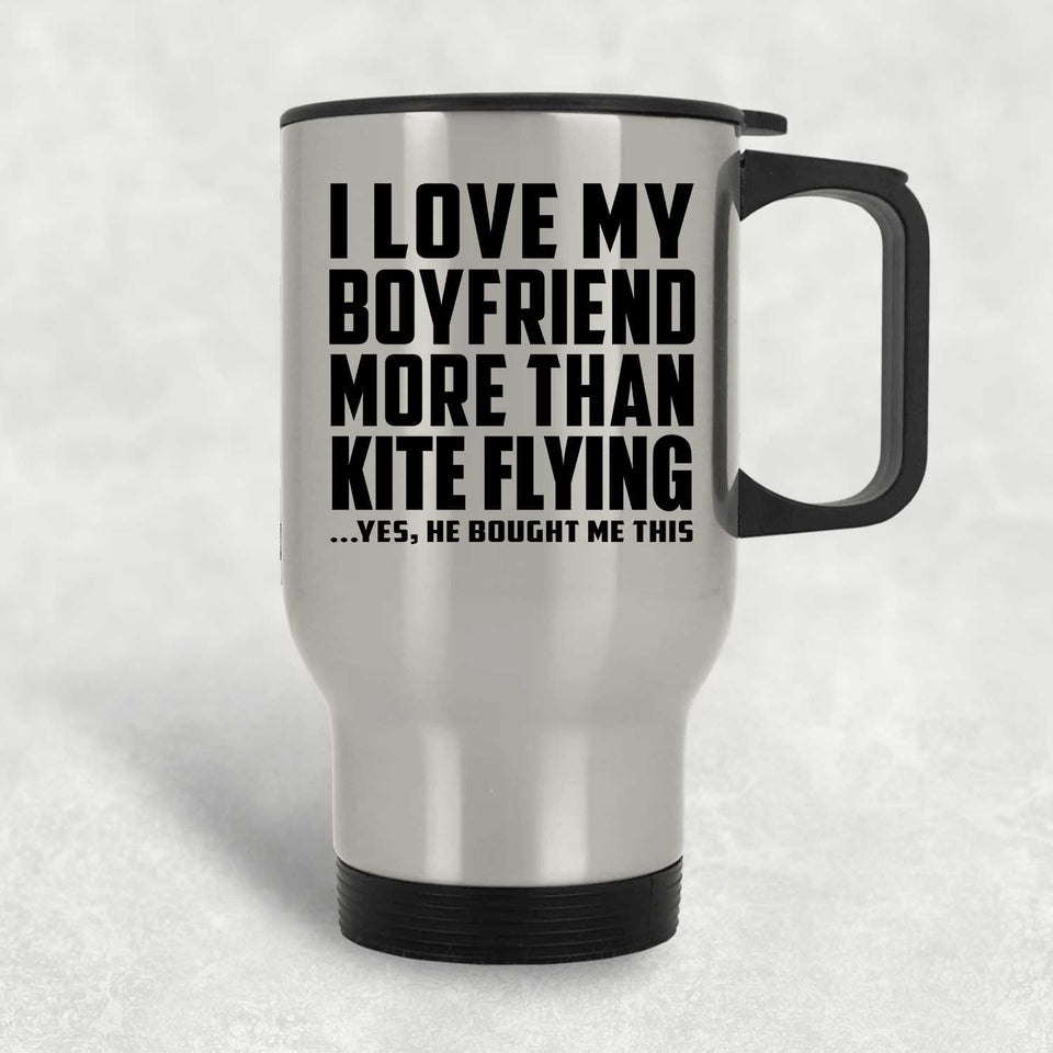 I Love My Boyfriend More Than Kite Flying - Silver Travel Mug