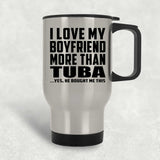 I Love My Boyfriend More Than Tuba - Silver Travel Mug