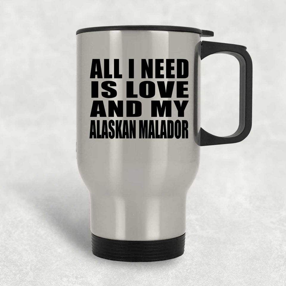 All I Need Is Love And My Alaskan Malador - Silver Travel Mug