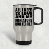 All I Need Is Love And My Miniature Bull Terrier - Silver Travel Mug