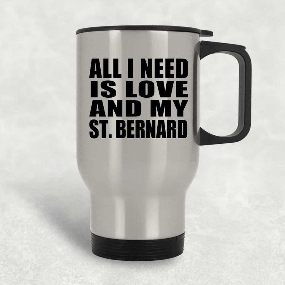 All I Need Is Love And My St. Bernard - Silver Travel Mug