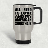 All I Need Is Love And My American Shorthair - Silver Travel Mug