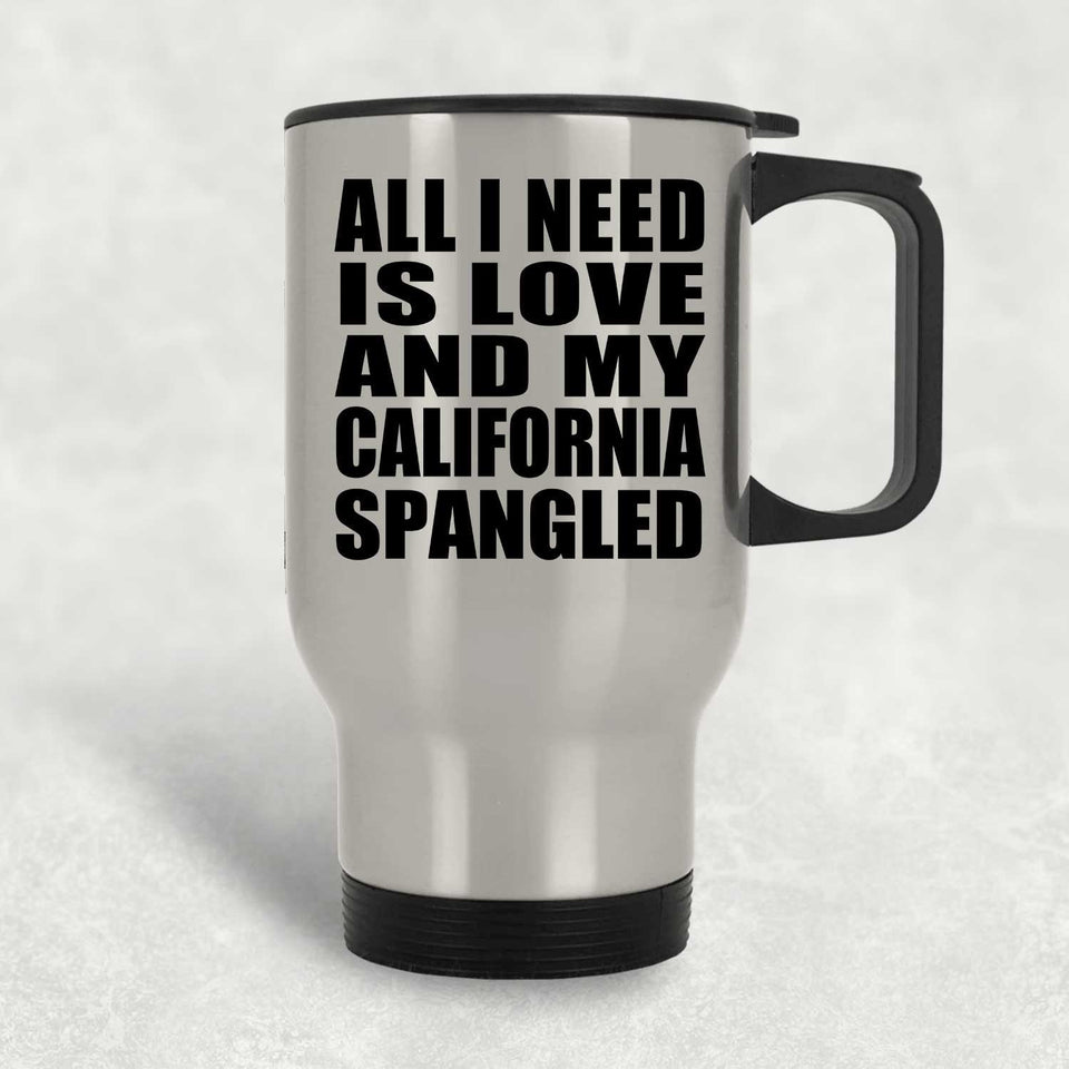 All I Need Is Love And My California Spangled - Silver Travel Mug